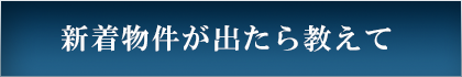 新着物件が出たら教えてほしい